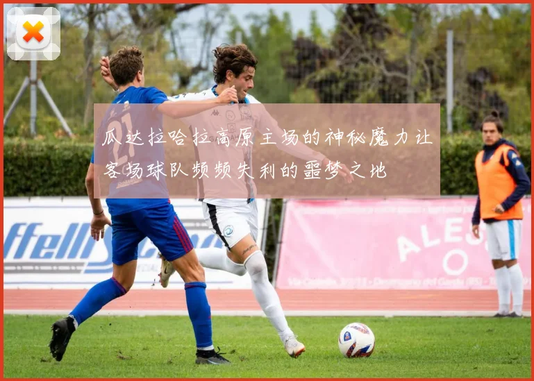 瓜达拉哈拉高原主场的神秘魔力让客场球队频频失利的噩梦之地
